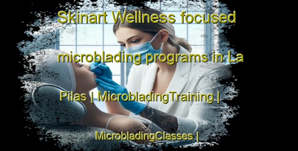 Skinart Wellness-focused microblading programs in La Pilas | MicrobladingTraining | MicrobladingClasses | SkinartTraining-Mexico
